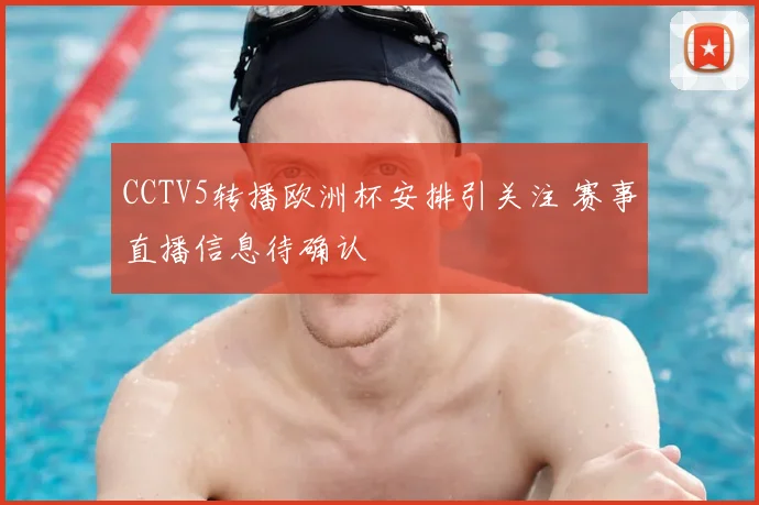 CCTV5转播欧洲杯安排引关注 赛事直播信息待确认