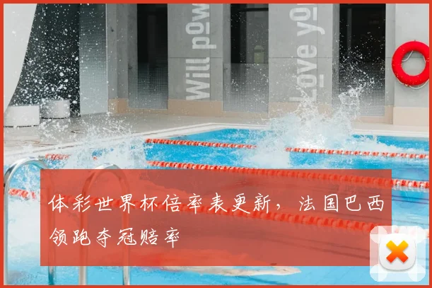 体彩世界杯倍率表更新,法国巴西领跑夺冠赔率