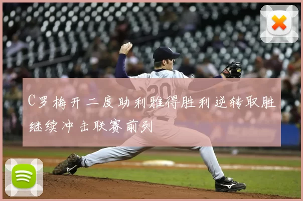 C罗梅开二度助利雅得胜利逆转取胜继续冲击联赛前列