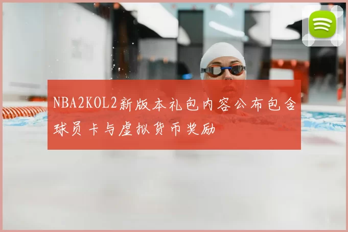 NBA2KOL2新版本礼包内容公布包含球员卡与虚拟货币奖励
